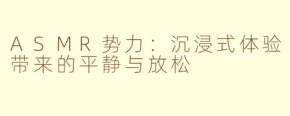 ASMR势力：沉浸式体验带来的平静与放松
