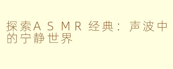 探索ASMR经典：声波中的宁静世界
