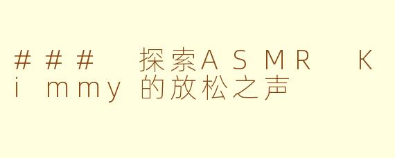 ### 探索ASMR Kimmy的放松之声