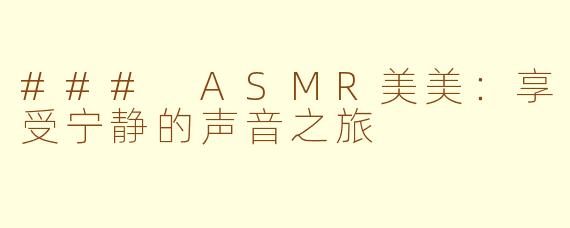 ### ASMR美美：享受宁静的声音之旅