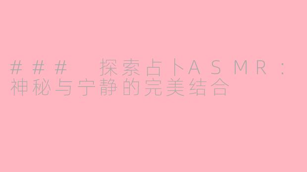 ### 探索占卜ASMR：神秘与宁静的完美结合