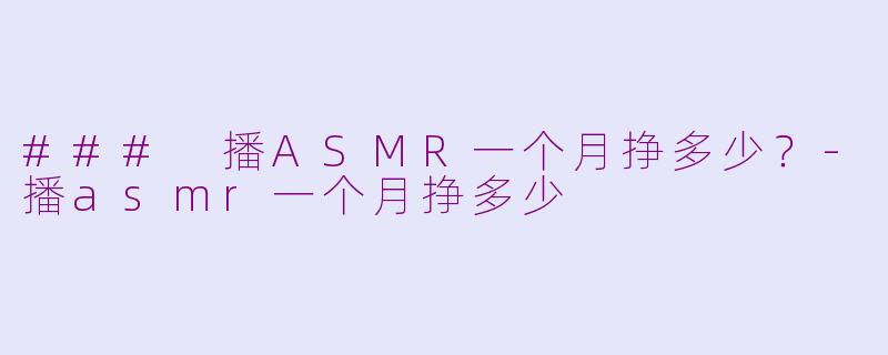 ### 播ASMR一个月挣多少？