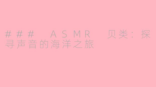 ### ASMR 贝类：探寻声音的海洋之旅
