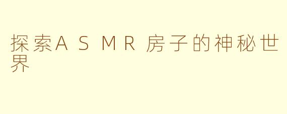 探索ASMR房子的神秘世界