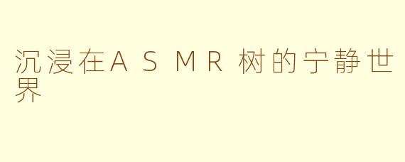 沉浸在ASMR树的宁静世界