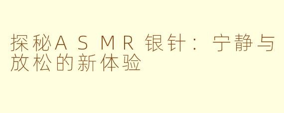 探秘ASMR银针：宁静与放松的新体验