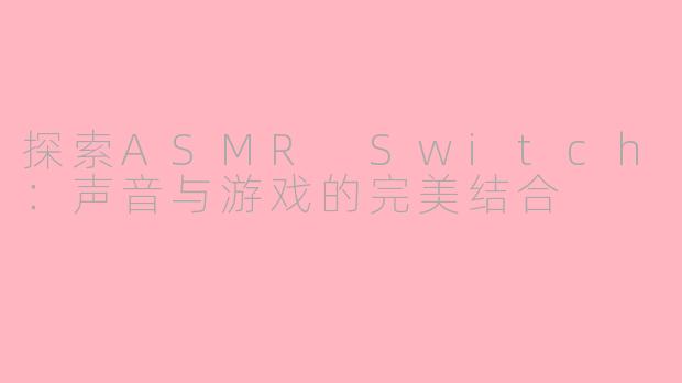 探索ASMR Switch:声音与游戏的完美结合