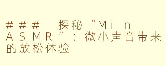 ### 探秘“Mini ASMR”：微小声音带来的放松体验