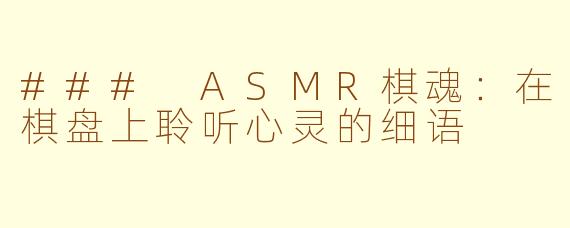 ### ASMR棋魂：在棋盘上聆听心灵的细语