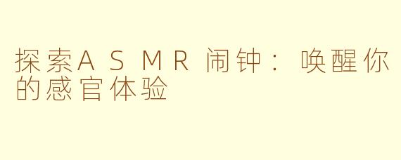 探索ASMR闹钟：唤醒你的感官体验