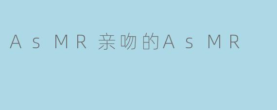 AsMR亲吻的AsMR