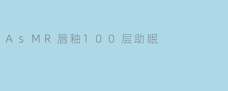 AsMR唇釉100层助眠