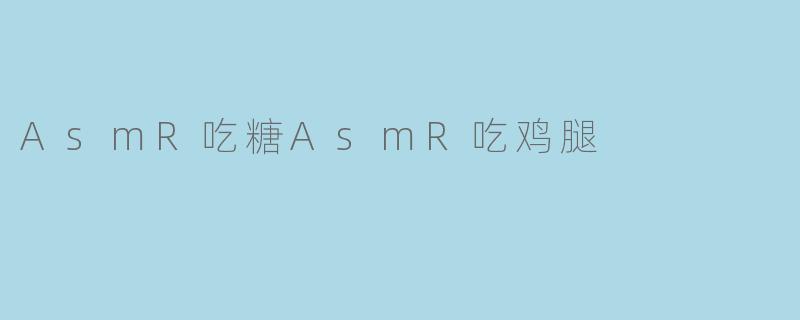 为什么很多人喜欢听ASMR吃糖和吃鸡腿的声音？**