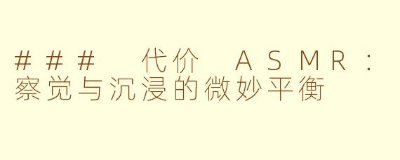 ### 代价 ASMR：察觉与沉浸的微妙平衡