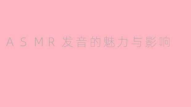ASMR发音的魅力与影响