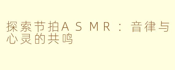 探索节拍ASMR：音律与心灵的共鸣