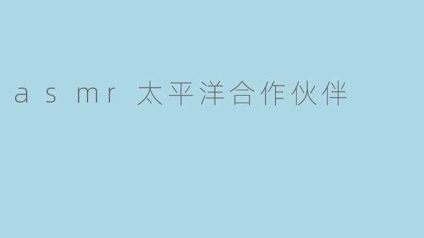asmr太平洋合作伙伴