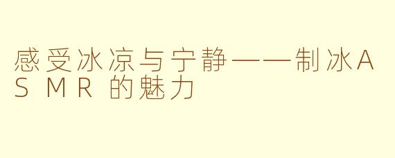 感受冰凉与宁静——制冰ASMR的魅力