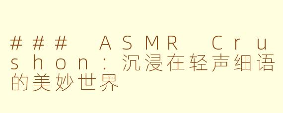 ### ASMR Crushon：沉浸在轻声细语的美妙世界