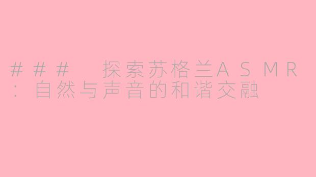 ### 探索苏格兰ASMR：自然与声音的和谐交融