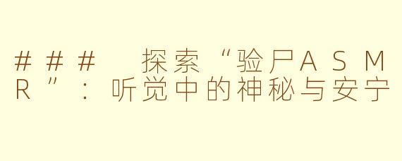 ### 探索“验尸ASMR”：听觉中的神秘与安宁