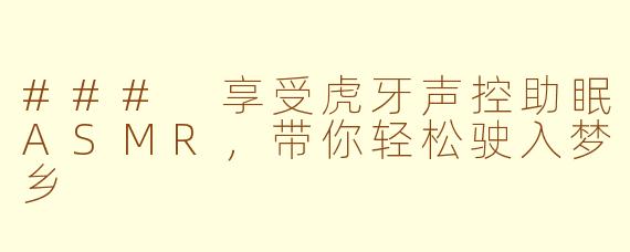 ### 享受虎牙声控助眠ASMR，带你轻松驶入梦乡
