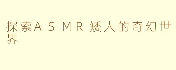 探索ASMR矮人的奇幻世界