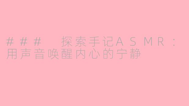 ### 探索手记ASMR：用声音唤醒内心的宁静