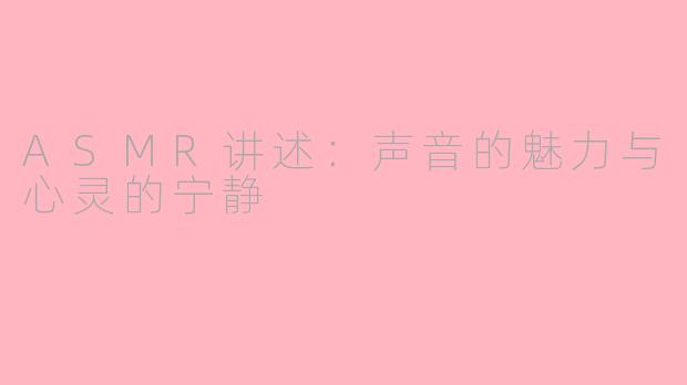 ASMR讲述：声音的魅力与心灵的宁静