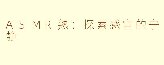 ASMR熟：探索感官的宁静