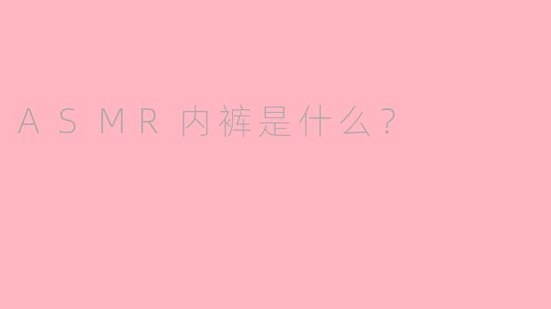 ASMR内裤是什么？