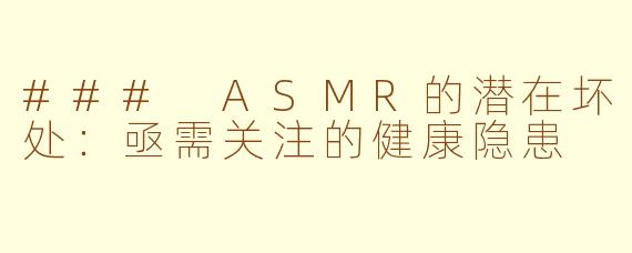 ### ASMR的潜在坏处：亟需关注的健康隐患
