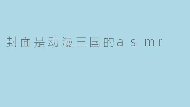 封面是动漫三国的asmr