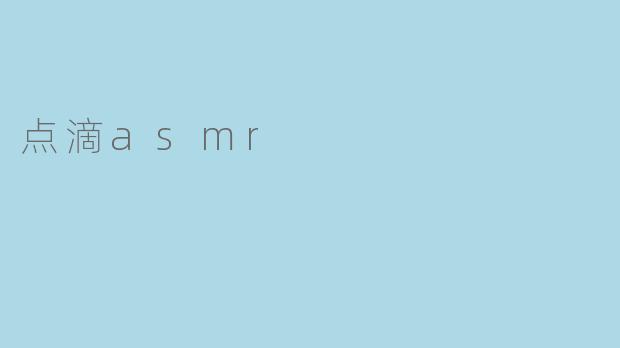 ### 点滴ASMR：声音的温暖瞬间