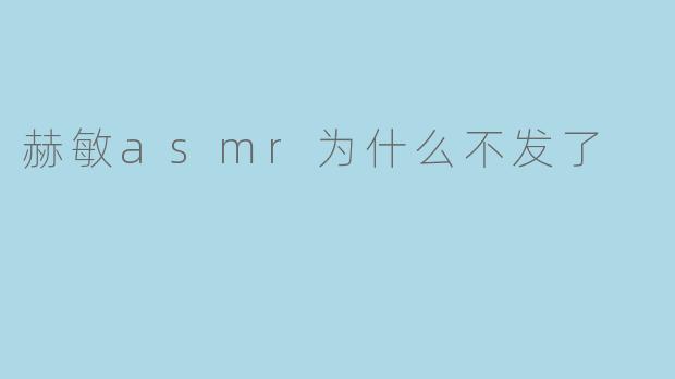 赫敏asmr为什么不发了