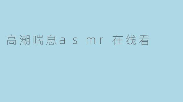 高潮喘息asmr在线看