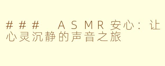 ### ASMR安心：让心灵沉静的声音之旅