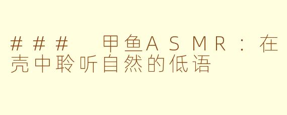 ### 甲鱼ASMR：在壳中聆听自然的低语