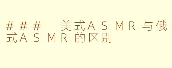 ### 美式ASMR与俄式ASMR的区别