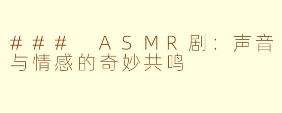 ### ASMR剧：声音与情感的奇妙共鸣