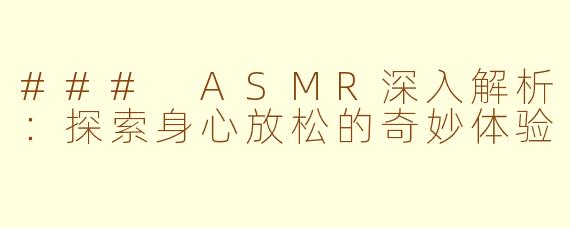 ### ASMR深入解析：探索身心放松的奇妙体验