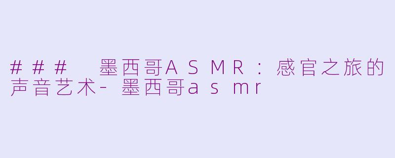 ### 墨西哥ASMR:感官之旅的声音艺术