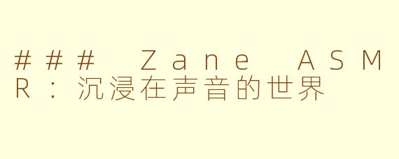 ### Zane ASMR：沉浸在声音的世界