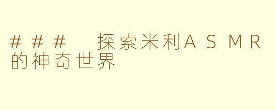 ### 探索米利ASMR的神奇世界