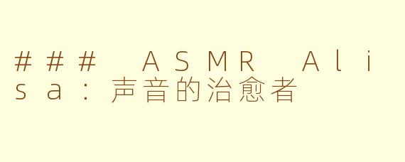 ### ASMR Alisa：声音的治愈者