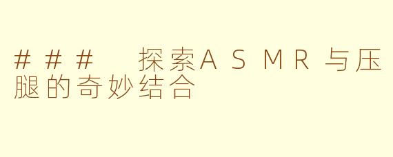 ### 探索ASMR与压腿的奇妙结合