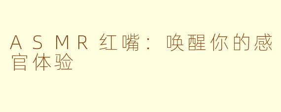 ASMR红嘴：唤醒你的感官体验