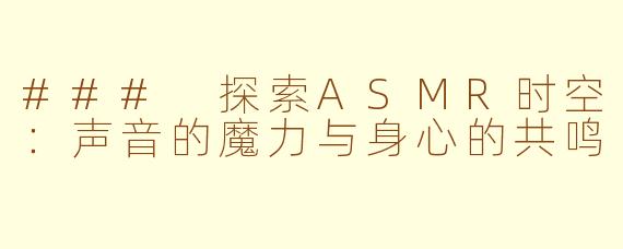 ### 探索ASMR时空：声音的魔力与身心的共鸣