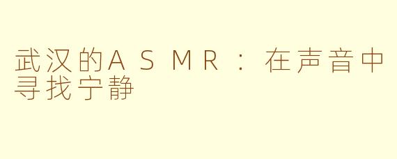 武汉的ASMR：在声音中寻找宁静