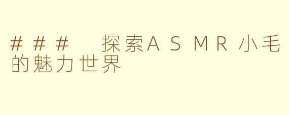 ### 探索ASMR小毛的魅力世界
